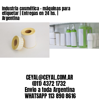 Industria cosmética – máquinas para etiquetar | Entregas en 24 hs. | Argentina