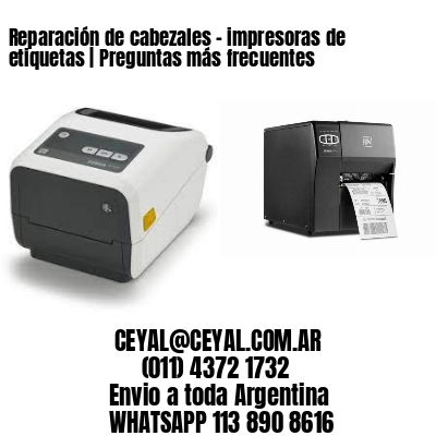 Reparación de cabezales – impresoras de etiquetas | Preguntas más frecuentes