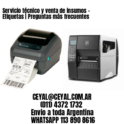 Servicio técnico y venta de insumos – Etiquetas | Preguntas más frecuentes