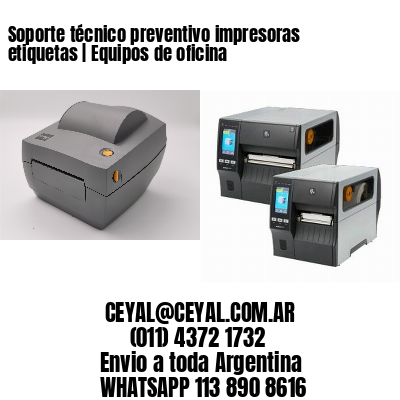 Soporte técnico preventivo impresoras etiquetas | Equipos de oficina