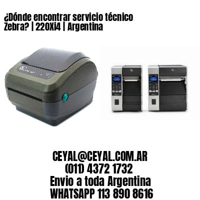 ¿Dónde encontrar servicio técnico Zebra? | 220Xi4 | Argentina