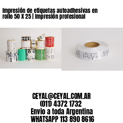 Impresión de etiquetas autoadhesivas en rollo 50 X 25 | Impresión profesional