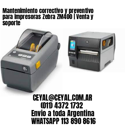 Mantenimiento correctivo y preventivo para impresoras Zebra ZM400 | Venta y soporte