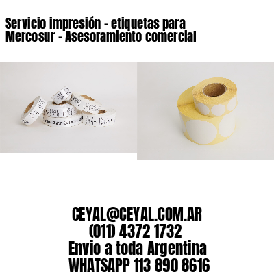 Servicio impresión – etiquetas para Mercosur – Asesoramiento comercial