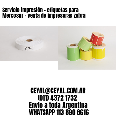 Servicio impresión – etiquetas para Mercosur – venta de impresoras zebra