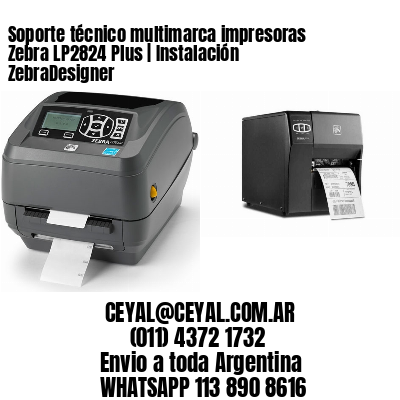 Soporte técnico multimarca impresoras Zebra LP2824 Plus | Instalación ZebraDesigner