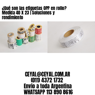 ¿Qué son las etiquetas OPP en rollo? Medida 40 X 23 | Soluciones y rendimiento