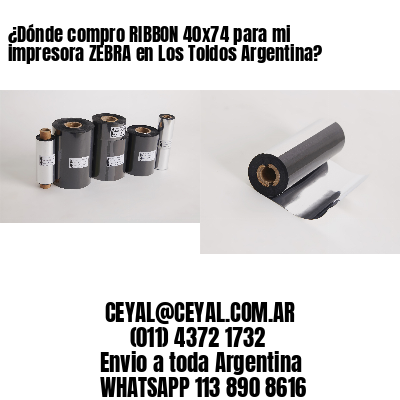 ¿Dónde compro RIBBON 40×74 para mi impresora ZEBRA en Los Toldos Argentina?