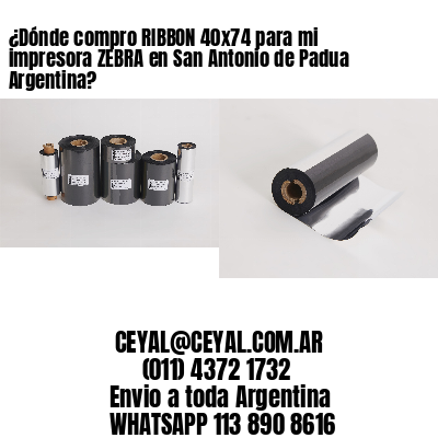 ¿Dónde compro RIBBON 40×74 para mi impresora ZEBRA en San Antonio de Padua Argentina?