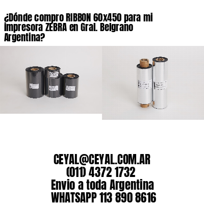 ¿Dónde compro RIBBON 60×450 para mi impresora ZEBRA en Gral. Belgrano Argentina?