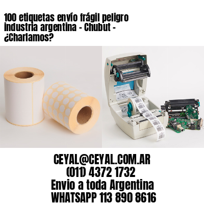 100 etiquetas envío frágil peligro industria argentina – Chubut – ¿Charlamos?
