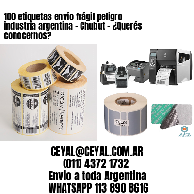 100 etiquetas envío frágil peligro industria argentina – Chubut – ¿Querés conocernos?