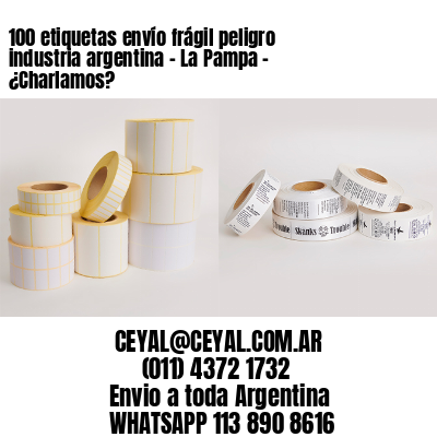 100 etiquetas envío frágil peligro industria argentina – La Pampa – ¿Charlamos?