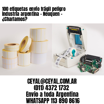 100 etiquetas envío frágil peligro industria argentina – Neuquen – ¿Charlamos?