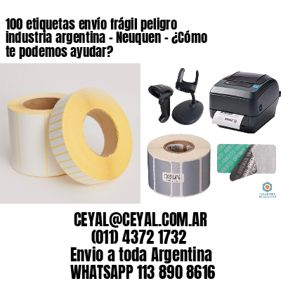 100 etiquetas envío frágil peligro industria argentina – Neuquen – ¿Cómo te podemos ayudar?