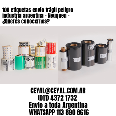 100 etiquetas envío frágil peligro industria argentina – Neuquen – ¿Querés conocernos?