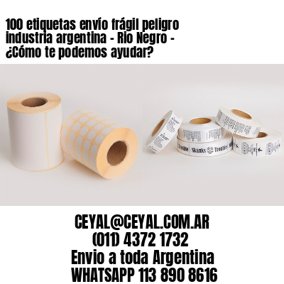 100 etiquetas envío frágil peligro industria argentina – Rio Negro – ¿Cómo te podemos ayudar?