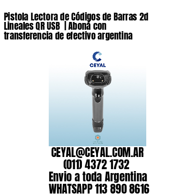Pistola Lectora de Códigos de Barras 2d Lineales QR USB  | Aboná con transferencia de efectivo argentina