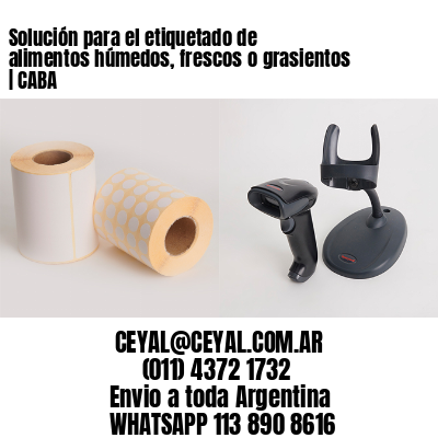 Solución para el etiquetado de alimentos húmedos, frescos o grasientos | CABA