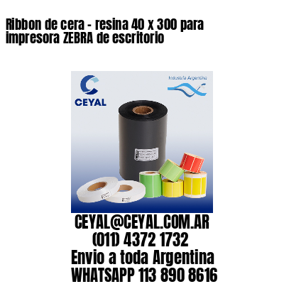 Ribbon de cera – resina 40 x 300 para impresora ZEBRA de escritorio
