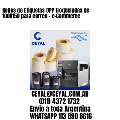 Rollos de Etiquetas OPP troqueladas de 100X150 para correo – e-Commerce