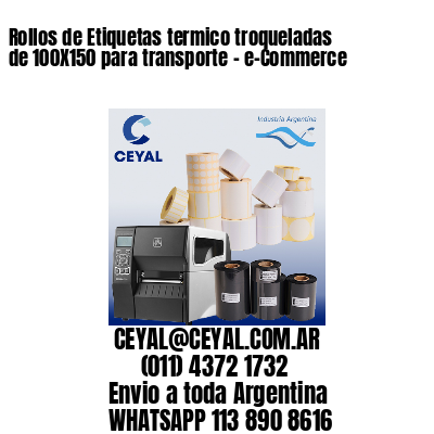 Rollos de Etiquetas termico troqueladas de 100X150 para transporte – e-Commerce