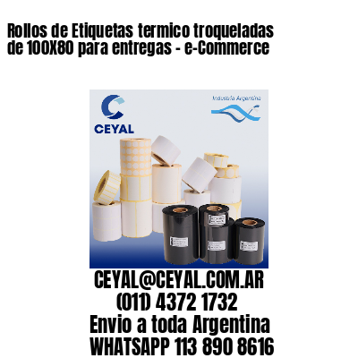 Rollos de Etiquetas termico troqueladas de 100X80 para entregas – e-Commerce