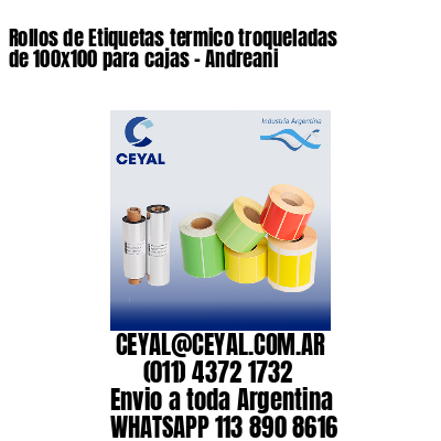 Rollos de Etiquetas termico troqueladas de 100×100 para cajas – Andreani