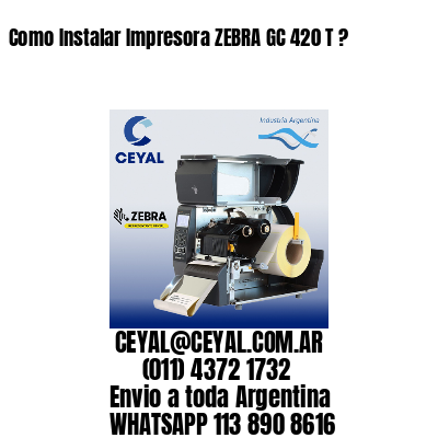Como Instalar Impresora ZEBRA GC 420 T ?