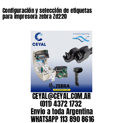 Configuración y selección de etiquetas para impresora zebra Zd220