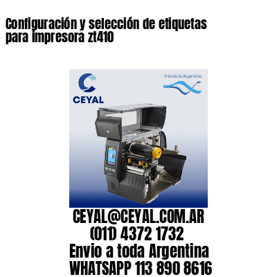 Configuración y selección de etiquetas para impresora zt410