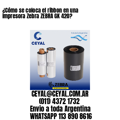 ¿Cómo se coloca el ribbon en una impresora Zebra ZEBRA GK 420?