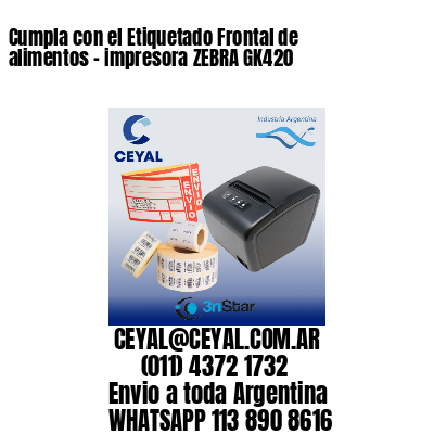 Cumpla con el Etiquetado Frontal de alimentos – impresora ZEBRA GK420