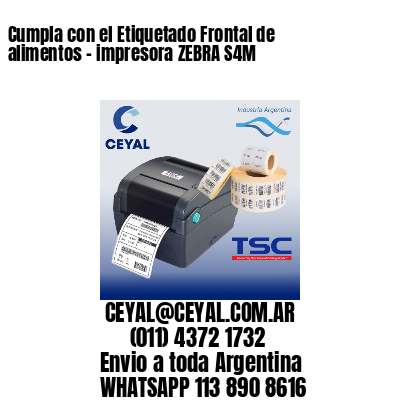 Cumpla con el Etiquetado Frontal de alimentos – impresora ZEBRA S4M
