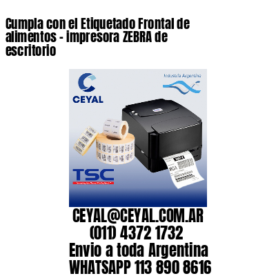 Cumpla con el Etiquetado Frontal de alimentos – impresora ZEBRA de escritorio