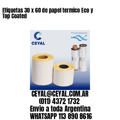 Etiquetas 30 x 60 de papel termico Eco y Top Coated