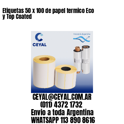 Etiquetas 50 x 100 de papel termico Eco y Top Coated