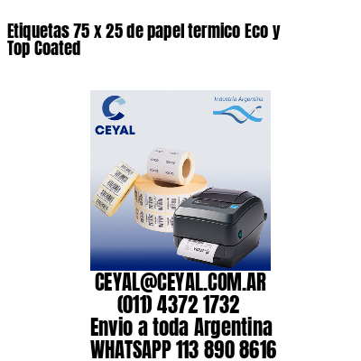 Etiquetas 75 x 25 de papel termico Eco y Top Coated