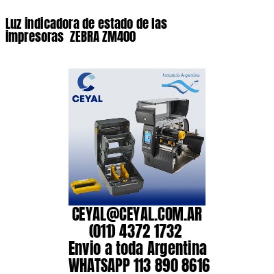 Luz indicadora de estado de las impresoras  ZEBRA ZM400