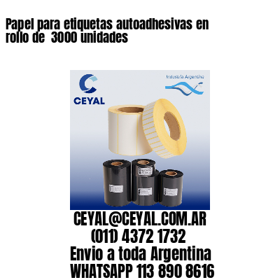 Papel para etiquetas autoadhesivas en rollo de  3000 unidades