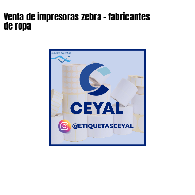 Venta de impresoras zebra - fabricantes de ropa