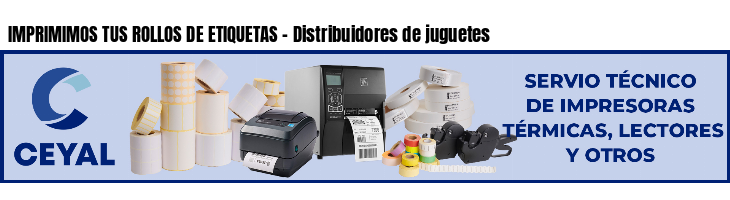IMPRIMIMOS TUS ROLLOS DE ETIQUETAS - Distribuidores de juguetes