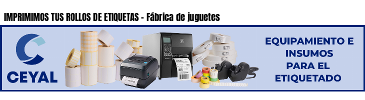 IMPRIMIMOS TUS ROLLOS DE ETIQUETAS - Fábrica de juguetes