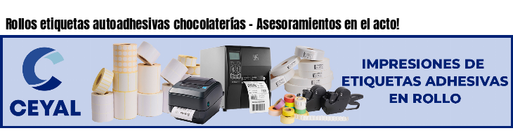 Rollos etiquetas autoadhesivas chocolaterías - Asesoramientos en el acto!