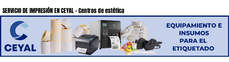 SERVICIO DE IMPRESIÓN EN CEYAL - Centros de estética