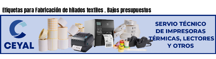 Etiquetas para Fabricación de hilados textiles . Bajos presupuestos