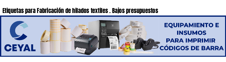 Etiquetas para Fabricación de hilados textiles . Bajos presupuestos