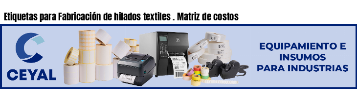 Etiquetas para Fabricación de hilados textiles . Matriz de costos