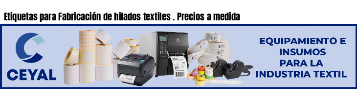 Etiquetas para Fabricación de hilados textiles . Precios a medida