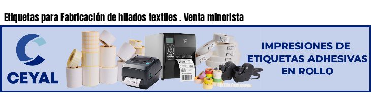 Etiquetas para Fabricación de hilados textiles . Venta minorista